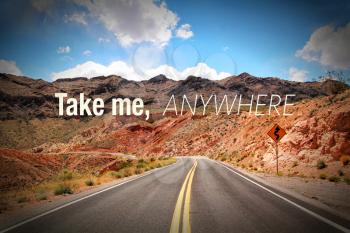 Inspirational quote Take me, anywhere on picture of a road going to the desert in Arizona, USA